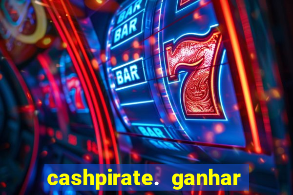 cashpirate. ganhar dinheiro jogando